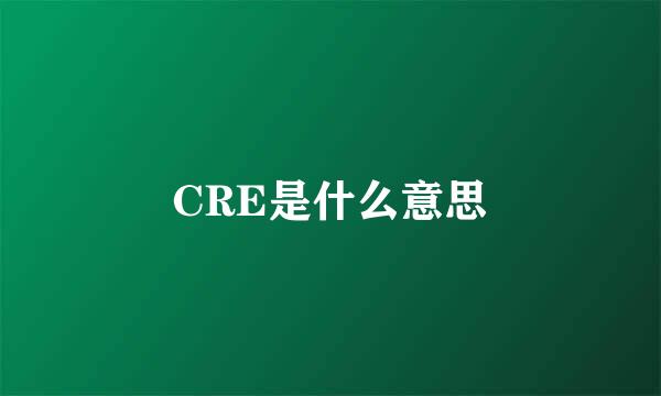 CRE是什么意思