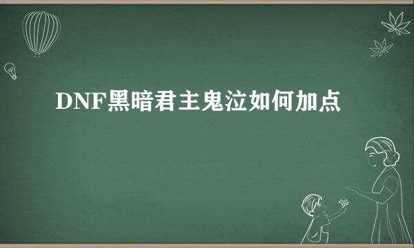 DNF黑暗君主鬼泣如何加点