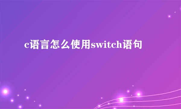 c语言怎么使用switch语句