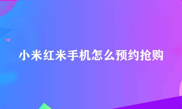 小米红米手机怎么预约抢购