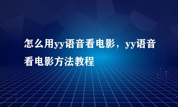 怎么用yy语音看电影，yy语音看电影方法教程