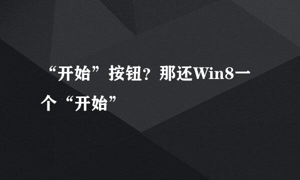 “开始”按钮？那还Win8一个“开始”