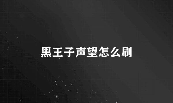 黑王子声望怎么刷