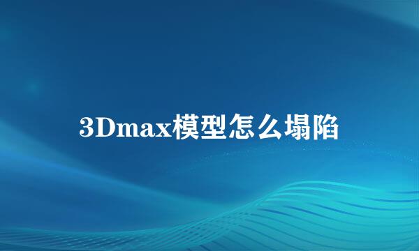 3Dmax模型怎么塌陷