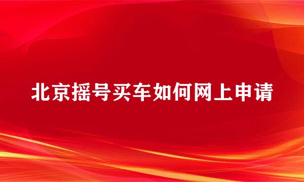 北京摇号买车如何网上申请