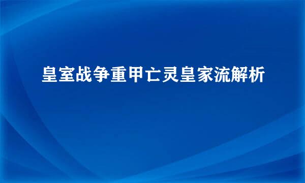 皇室战争重甲亡灵皇家流解析