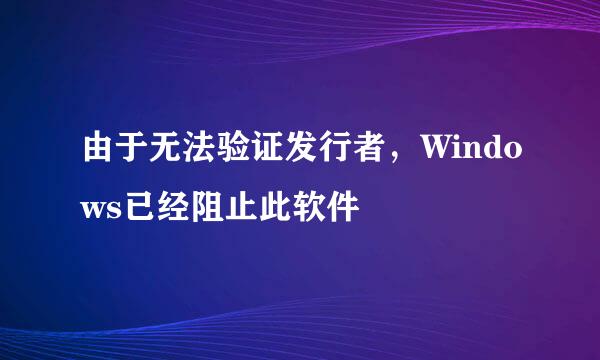 由于无法验证发行者，Windows已经阻止此软件