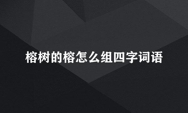 榕树的榕怎么组四字词语