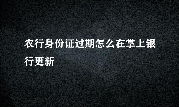 农行身份证过期怎么在掌上银行更新