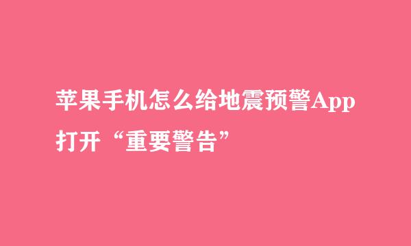 苹果手机怎么给地震预警App打开“重要警告”