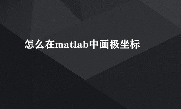 怎么在matlab中画极坐标