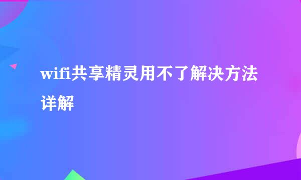 wifi共享精灵用不了解决方法详解