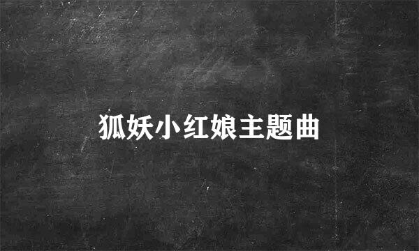 狐妖小红娘主题曲