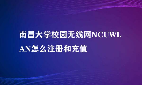 南昌大学校园无线网NCUWLAN怎么注册和充值