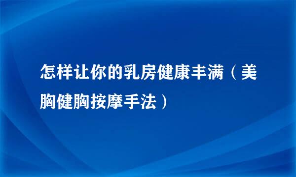 怎样让你的乳房健康丰满（美胸健胸按摩手法）