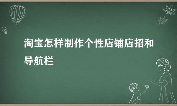 淘宝怎样制作个性店铺店招和导航栏