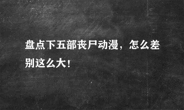 盘点下五部丧尸动漫，怎么差别这么大！