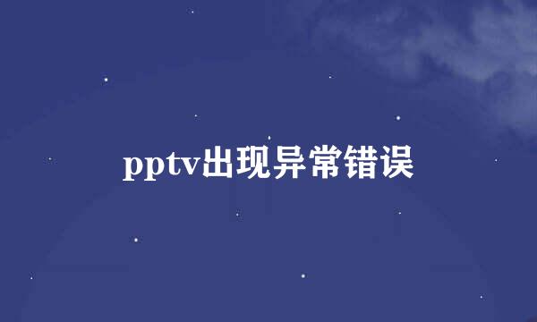 pptv出现异常错误