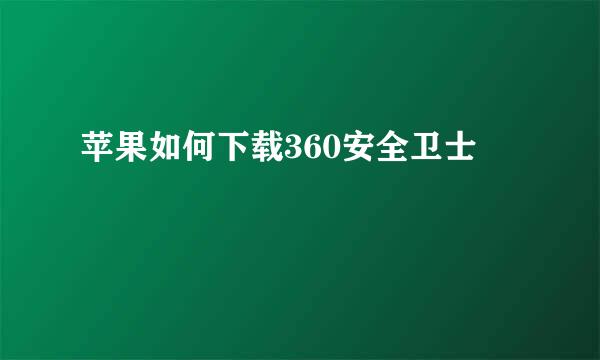 苹果如何下载360安全卫士