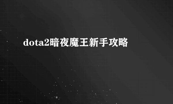 dota2暗夜魔王新手攻略