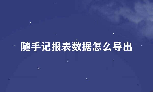 随手记报表数据怎么导出