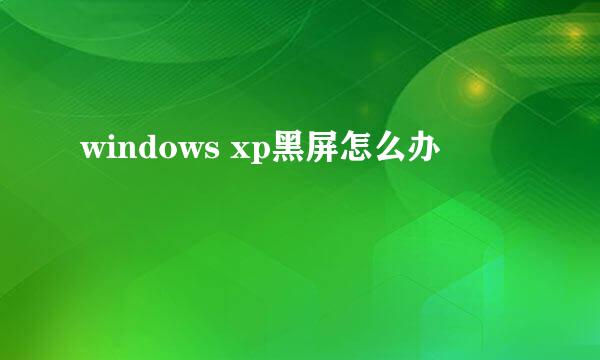 windows xp黑屏怎么办