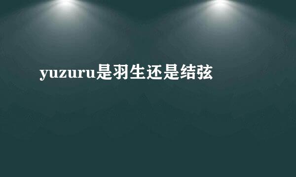 yuzuru是羽生还是结弦