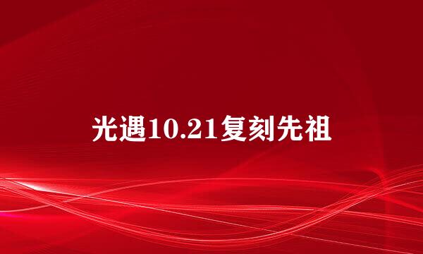 光遇10.21复刻先祖