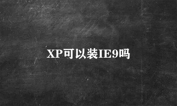 XP可以装IE9吗