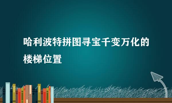 哈利波特拼图寻宝千变万化的楼梯位置