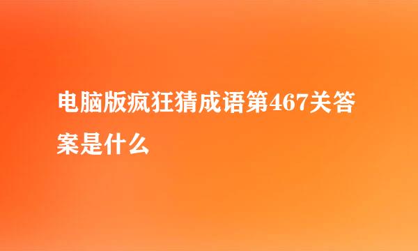 电脑版疯狂猜成语第467关答案是什么