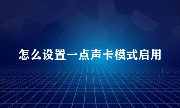 怎么设置一点声卡模式启用