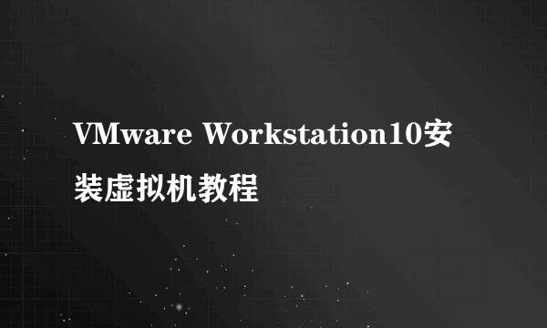 VMware Workstation10安装虚拟机教程