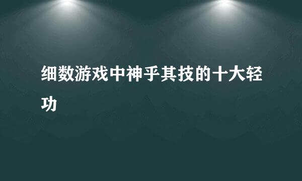 细数游戏中神乎其技的十大轻功