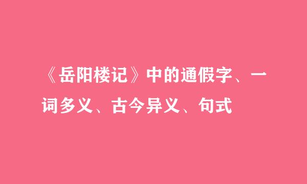 《岳阳楼记》中的通假字、一词多义、古今异义、句式