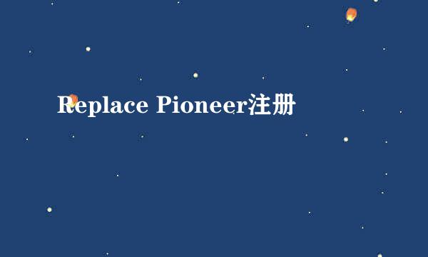 Replace Pioneer注册