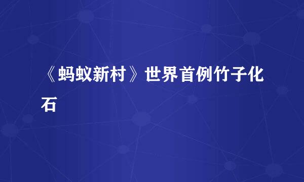 《蚂蚁新村》世界首例竹子化石