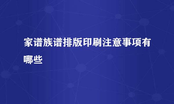 家谱族谱排版印刷注意事项有哪些