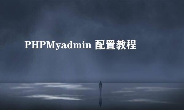 PHPMyadmin 配置教程