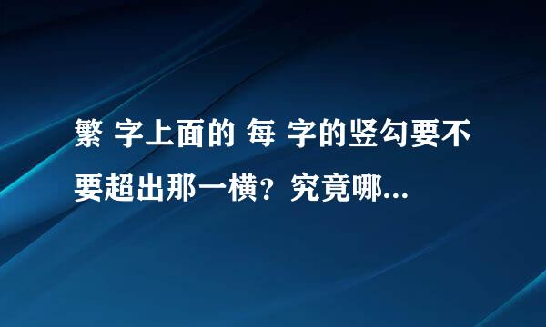 繁 字上面的 每 字的竖勾要不要超出那一横？究竟哪种写法是对的？今天无意发现的，以前都是写的第二种