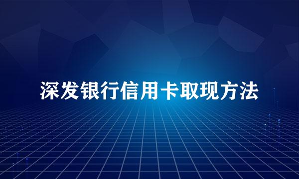 深发银行信用卡取现方法