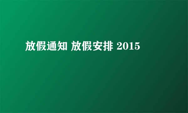 放假通知 放假安排 2015