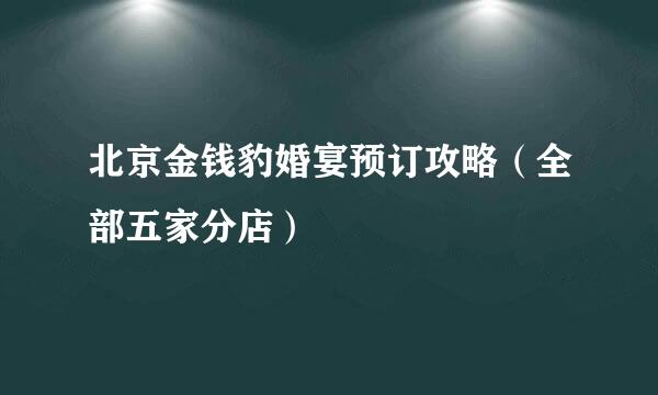 北京金钱豹婚宴预订攻略（全部五家分店）