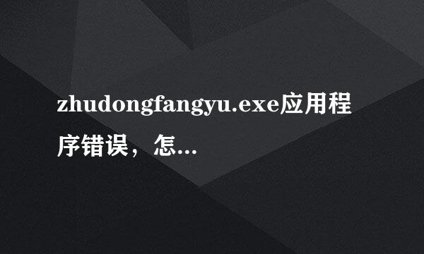 zhudongfangyu.exe应用程序错误，怎么关闭结束