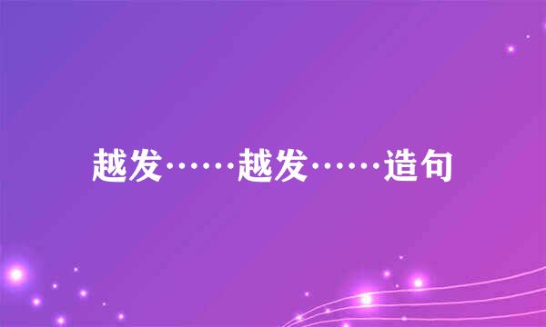 越发……越发……造句