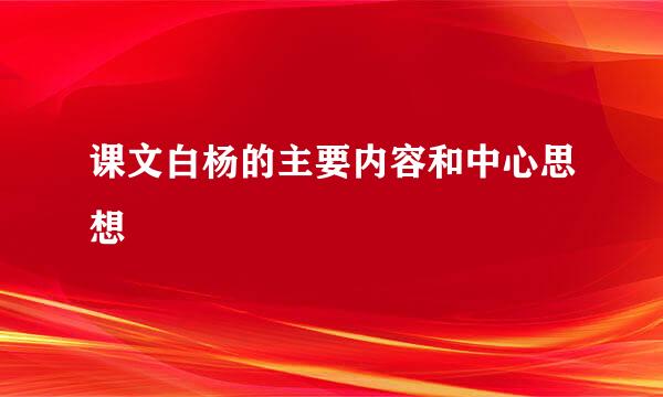 课文白杨的主要内容和中心思想