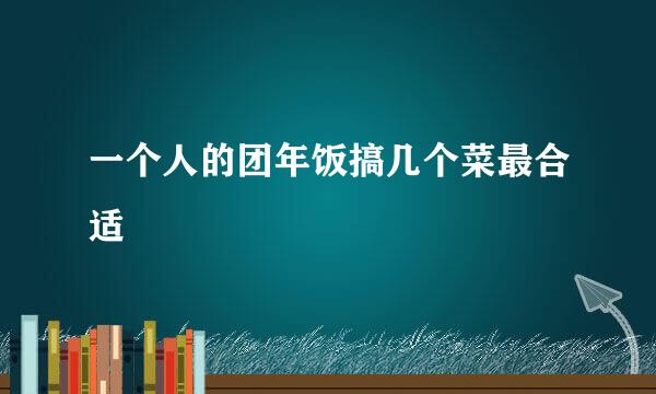 一个人的团年饭搞几个菜最合适