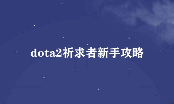 dota2祈求者新手攻略