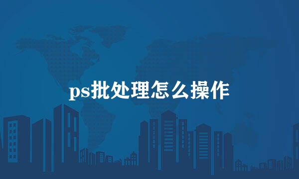 ps批处理怎么操作