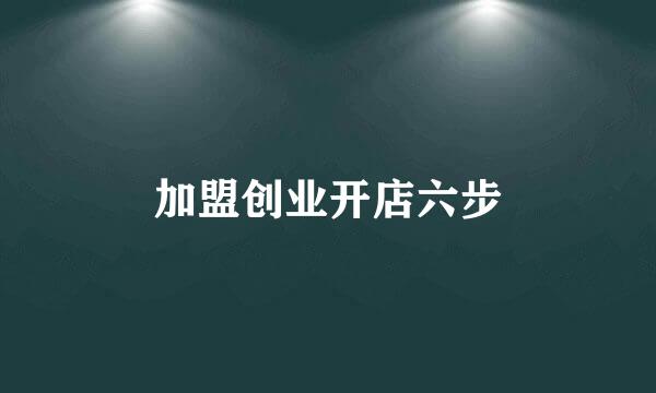 加盟创业开店六步